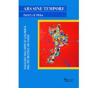 Libri Le Pera Enzo - Ars Sine Tempore. Viaggio Nell'arte Di Calabria Dal XIX Sec