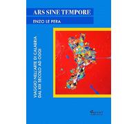Libri Le Pera Enzo - Ars Sine Tempore. Viaggio Nell'arte Di Calabria Dal XIX Sec