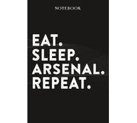 Arsenal Boss Gifts Notebook - Eat Sleep Arsenal Repeat: Funny Idea for Worlds Best Boss, Assistant, Men, Man, Women, Him, Birthday, Principal, Female, ... Employees - Lined Journal Planner,Planner