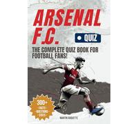 Arsenal FC - The Quiz Book: Test Your Gunners Knowledge and Uncover the Stories Behind Arsenal's Greatest Moments