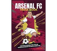 Arsenal FC Trivia Book: A Selection of Incredible Trivia Tests and Interesting Information for Serious Gunners Fans!