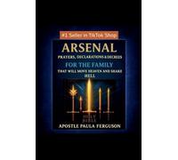 Arsenal: Prayers, Declarations, and Decrees for the Family That Will Move Heaven and Shake Hell