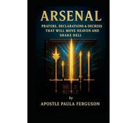 Arsenal: Prayers Declarations and Decrees That Will Move Heaven and Shake Hell