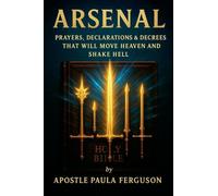 Arsenal: Prayers Declarations and Decrees That Will Move Heaven and Shake Hell