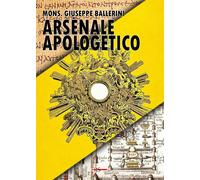 Arsenale apologetico. Munizioni di verità per l'uomo contemporaneo: dalla scienz
