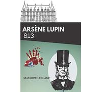 Arsène Lupin 813: De Maurice Leblanc | Texte intégral et biographie complète de l'auteur (French Edition)