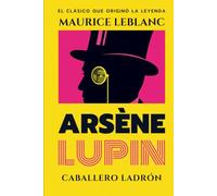 Arsène Lupin, caballero ladrón: Las primeras aventuras del maestro del disfraz y rey de los ladrones (Edición Restaurada).