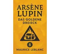 Arsène Lupin - Das goldene Dreieck. Kriminalroman. Maurice Leblanc: Band 8 der Lupin-Reihe. Neuübersetzung