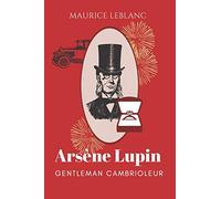 Arsène Lupin gentleman cambrioleur: De Maurice Leblanc - recueil de nouvelles avec biographie de l'auteur