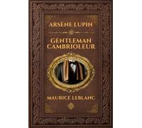 Arsène Lupin gentleman cambrioleur - Maurice Leblanc: Édition collector intégrale - Grand format 15 cm x 22 cm - (Annotée d'une biographie) (French Edition)