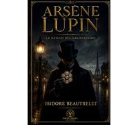 ARSÈNE LUPIN: La Genesi del Galantuomo