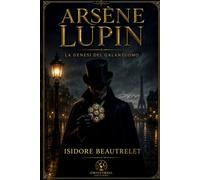 ARSÈNE LUPIN: La Genesi del Galantuomo
