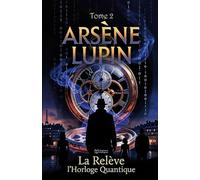 Arsène Lupin - La Relève: L'horloge Quantique