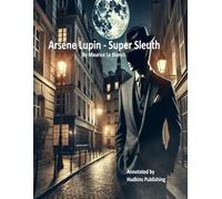 Arsene Lupin, Super Sleuth by Maurice Le Blanch Annotated