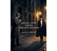 Arsene lupin versus herlock sholmes: By maurice leblanc