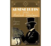 Arsène Lupin versus Herlock Sholmès: Two International Mystery & Detective Short Story Adventures by French author Maurice Leblanc - English Translation
