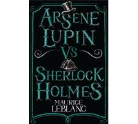 Arsène Lupin vs Sherlock Holmes: Maurice Leblanc.