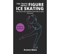 Arsene Maus The Truth About Figure Ice Skating (Tascabile)