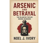Arsenic and Betrayal: The Blanche Taylor Moore Murders