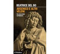 ARSENICO E ALTRI VELENI - DEL BO BEATRICE - Il Mulino