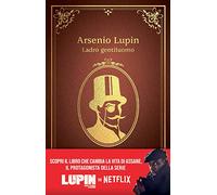 Arsenio Lupin. Ladro gentiluomo. Nuova edizione in occasione della serie Netflix