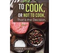 Arshia Shafiei To Cook, or Not To Cook, That is the Decision. (Copertina rigida)