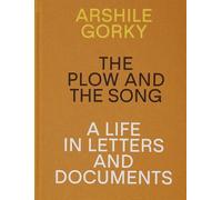 Arshile Gorky: The Plow and the Song: A Life in Letters and Documents