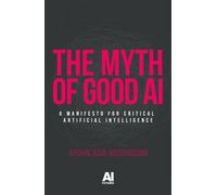 Arshin Adib-Moghaddam The Myth of Good Ai (Tascabile) AI Futures