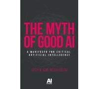 Arshin Adib-Moghaddam The Myth of Good Ai (Tascabile) AI Futures