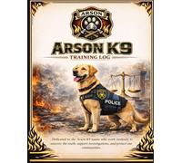 Arson K9 Training Log: Accelerant Detection Training Records for Fire Investigation and Law Enforcement K9 Teams