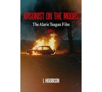 Arsonist on the Moors: The Alaric Teagan Files Book 1