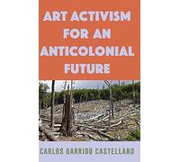 Art Activism for an Anticolonial Future