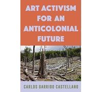 Art Activism for an Anticolonial Future