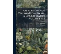 Art Album of New Zealand Flora. By Mr. & Mrs. E.H. Featon Volume 1, pt.1