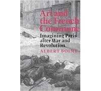 Art and the French Commune: Imagining Paris after War and Revolution (Princeton Series in 19th Century Art, Culture, and Society)