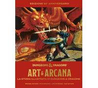 Art & arcana. La storia illustrata di Dungeons & Dragons. Edizione 50° anniversario. Enciclopedia visuale ufficiale di Dungeons & Dragons