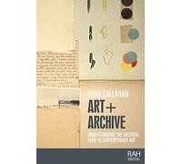 Sara Callahan Art + Archive (Tascabile) Rethinking Art's Histories