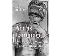 Art As Language: Wittgenstein, Meaning, and Aesthetic Theory