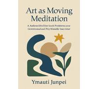 Art as Moving Meditation: Turning Drawing, Knitting, Crafting, and DIY into Daily Mindful Practice