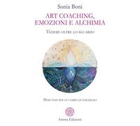 Art coaching, emozioni e alchimia. Vedere oltre lo sguardo. Primi passi per un cambio di paradigma