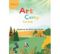 Art Comp For Kids - Exploring the Structure of Art: Book 2