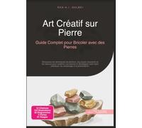 Art Créatif sur Pierre: Guide Complet pour Bricoler avec des Pierres