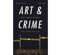 Art & crime. Furti, plagi e misfatti nella storia dell'arte - Koldehoff St...