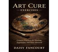 Art Cure Exercises: Creative Practices for Healing, Expression, and Inner Renewal