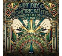 Art Deco Geometric Patterns: Coloring Book for Adults, Bold and Easy: 51 Elegant 1920s-Inspired Designs with Luxurious Symmetrical Motifs for Relaxation and Stress Relief