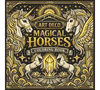 Art Deco Magical Horses Coloring Book: An Art Deco Fantasy Horse Coloring Book for Adults Featuring Elegant, Magical Designs