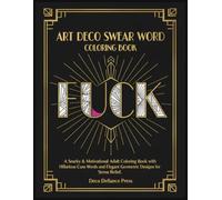 Art Deco Swear Word Coloring Book: A Snarky & Motivational Adult Coloring Book with Hilarious Cuss Words and Elegant Geometric Designs for Stress Relief.