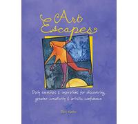 Art Escapes: Daily Exercises & Inspirations for Discovering Greater Creativity & Artistic Con fidence: Daily Exercises and Inspirations for Discovering Greater Creativity and Artistic Confidence