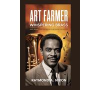 Art Farmer: Whispering Brass: Jazz, Soul, and the Secrets Between the Notes