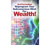Art-Formation: Reprogram Your Subconscious for Wealth